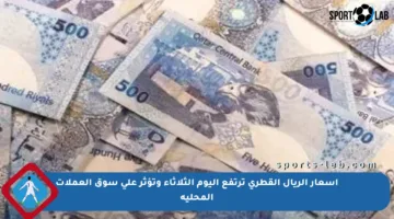 أسعار الريال القطري ترتفع اليوم الثلاثاء وتؤثر على سوق العملات المحلية